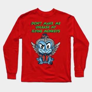 Don’t Make Me Unleash My Flying Monkeys Long Sleeve T-Shirt